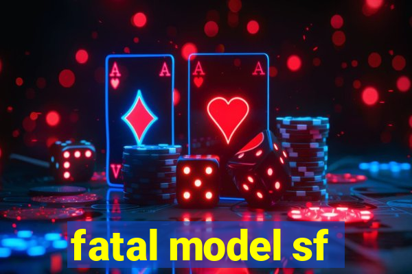 fatal model sf